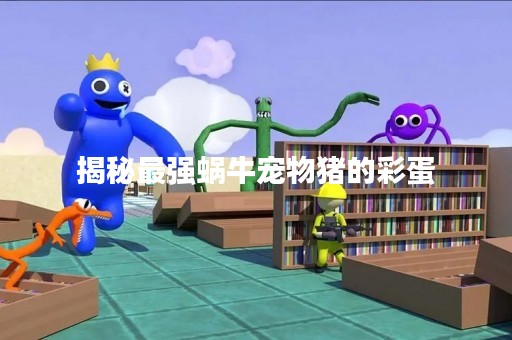 揭秘最强蜗牛宠物猪的彩蛋