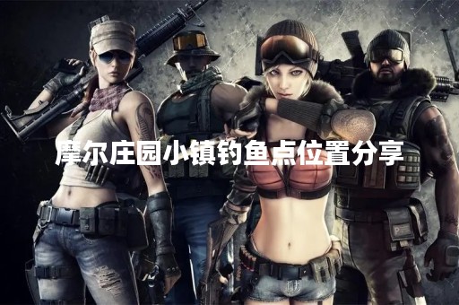 摩尔庄园小镇钓鱼点位置分享