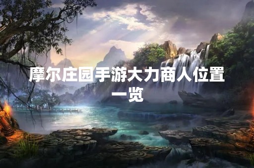 摩尔庄园手游大力商人位置一览