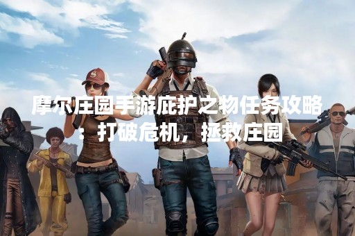 摩尔庄园手游庇护之物任务攻略：打破危机，拯救庄园