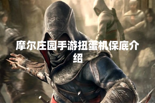 摩尔庄园手游扭蛋机保底介绍