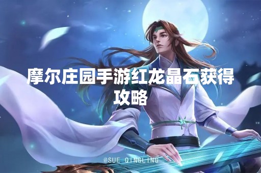 摩尔庄园手游红龙晶石获得攻略