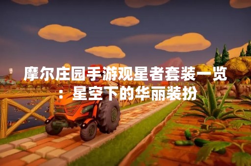 摩尔庄园手游观星者套装一览：星空下的华丽装扮