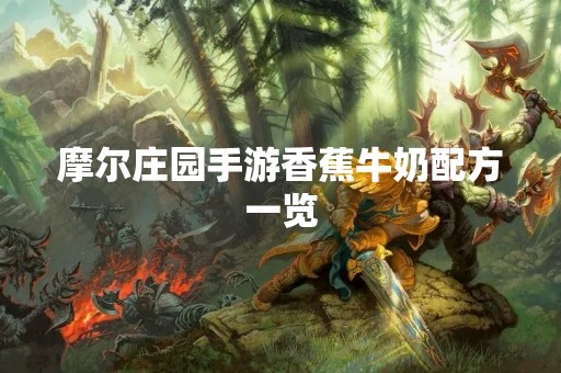摩尔庄园手游香蕉牛奶配方一览
