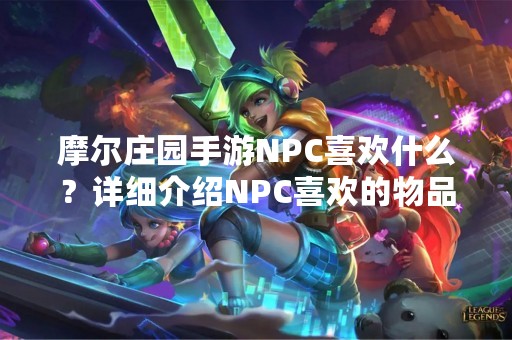 摩尔庄园手游NPC喜欢什么？详细介绍NPC喜欢的物品及其效果