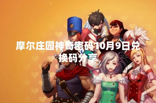 摩尔庄园神奇密码10月9日兑换码分享