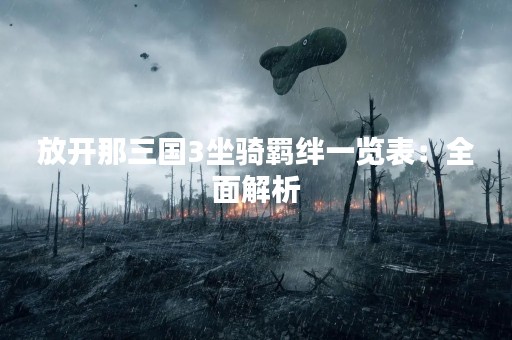 放开那三国3坐骑羁绊一览表：全面解析
