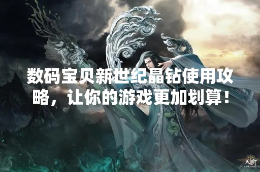 数码宝贝新世纪晶钻使用攻略，让你的游戏更加划算！