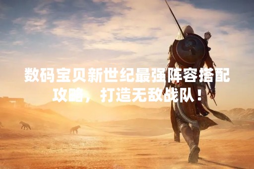 数码宝贝新世纪最强阵容搭配攻略，打造无敌战队！