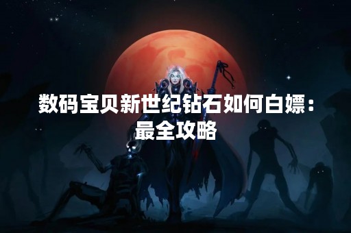 数码宝贝新世纪钻石如何白嫖：最全攻略