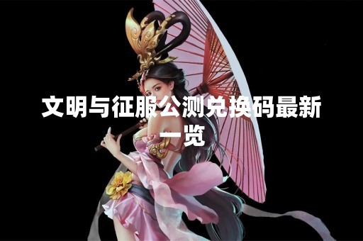 文明与征服公测兑换码最新一览