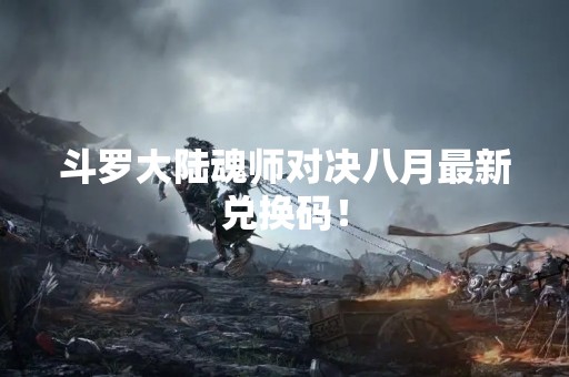 斗罗大陆魂师对决八月最新兑换码！