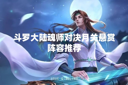斗罗大陆魂师对决月关悬赏阵容推荐