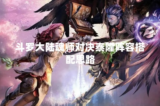 斗罗大陆魂师对决泰隆阵容搭配思路