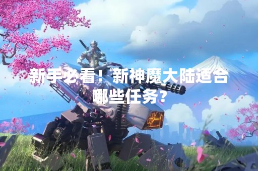 新手必看！新神魔大陆适合哪些任务？