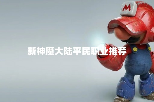 新神魔大陆平民职业推荐