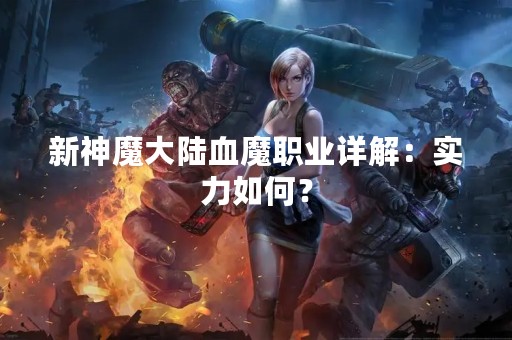 新神魔大陆血魔职业详解：实力如何？