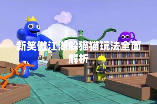 新笑傲江湖躲猫猫玩法全面解析