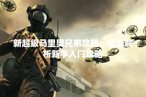 新超级马里奥兄弟攻略：全面解析新手入门攻略