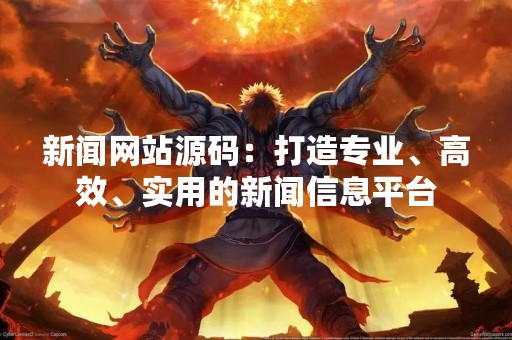 新闻网站源码：打造专业、高效、实用的新闻信息平台
