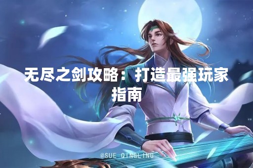 无尽之剑攻略：打造最强玩家指南