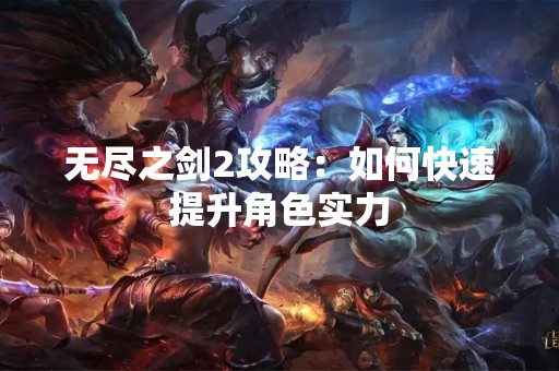 无尽之剑2攻略：如何快速提升角色实力