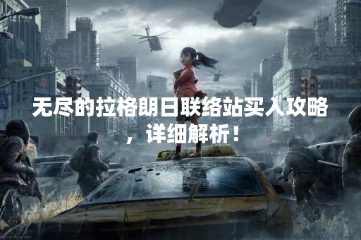 无尽的拉格朗日联络站买入攻略，详细解析！