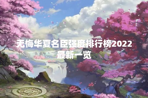 无悔华夏名臣强度排行榜2022最新一览