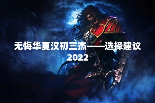 无悔华夏汉初三杰——选择建议2022