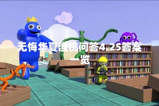无悔华夏渔樵问答4.25答案一览