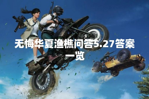 无悔华夏渔樵问答5.27答案一览
