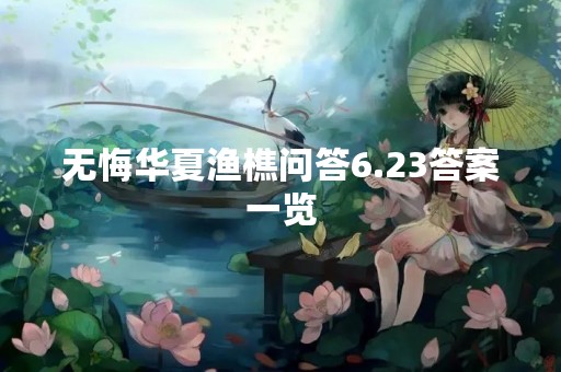 无悔华夏渔樵问答6.23答案一览