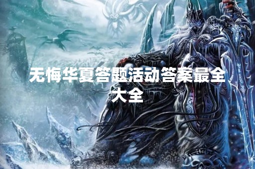 无悔华夏答题活动答案最全大全
