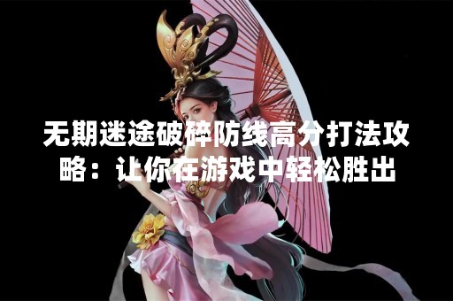 无期迷途破碎防线高分打法攻略：让你在游戏中轻松胜出