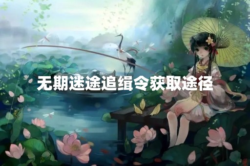 无期迷途追缉令获取途径