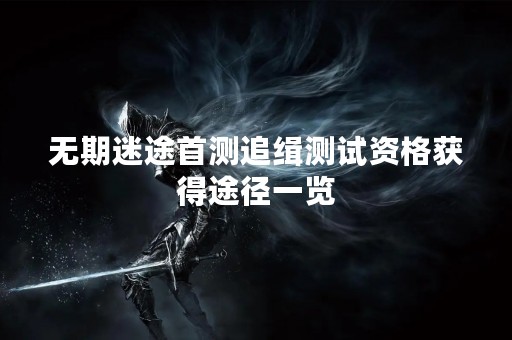 无期迷途首测追缉测试资格获得途径一览