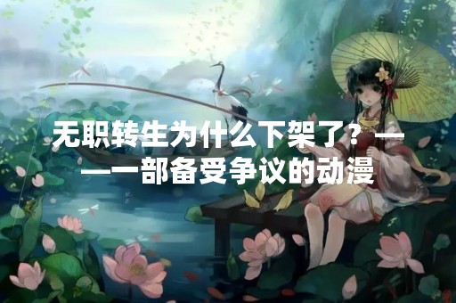 无职转生为什么下架了？——一部备受争议的动漫