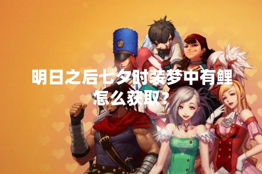 明日之后七夕时装梦中有鲤怎么获取？