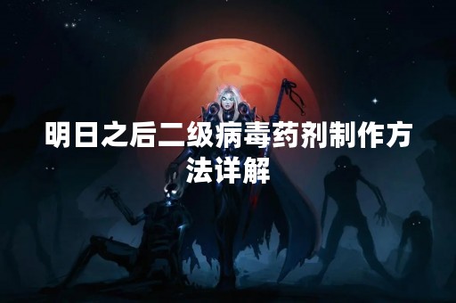 明日之后二级病毒药剂制作方法详解