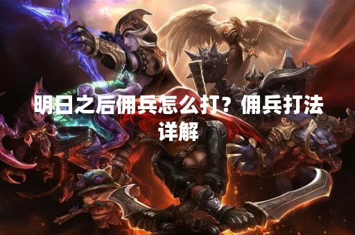 明日之后佣兵怎么打？佣兵打法详解
