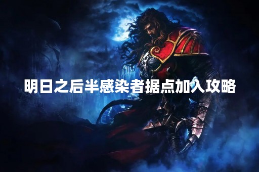 明日之后半感染者据点加入攻略
