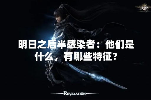 明日之后半感染者：他们是什么，有哪些特征？