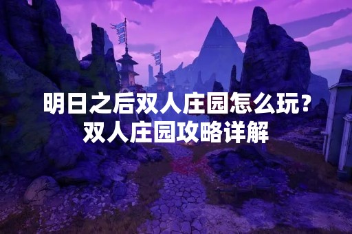 明日之后双人庄园怎么玩？双人庄园攻略详解