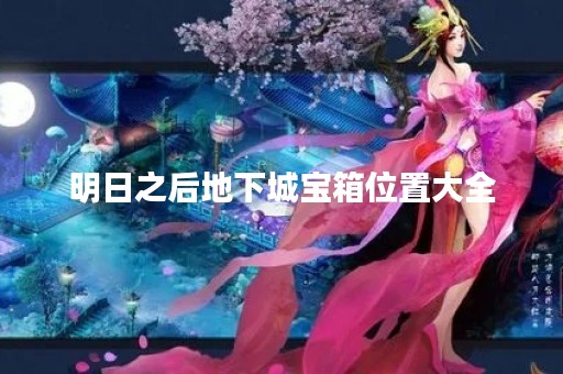 明日之后地下城宝箱位置大全