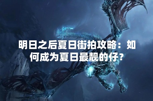 明日之后夏日街拍攻略：如何成为夏日最靓的仔？