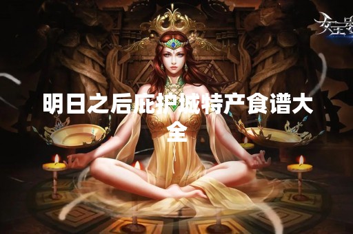 明日之后庇护城特产食谱大全