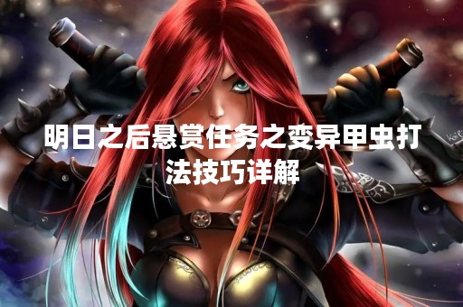 明日之后悬赏任务之变异甲虫打法技巧详解