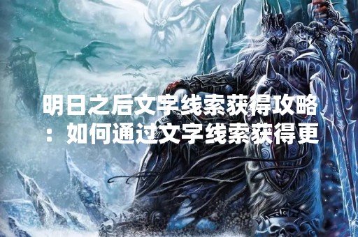 明日之后文字线索获得攻略：如何通过文字线索获得更多游戏资源