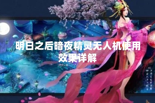 明日之后暗夜精灵无人机使用效果详解