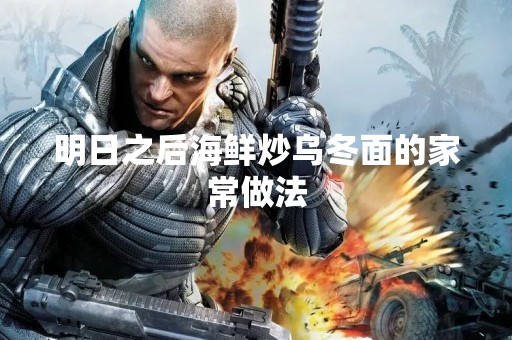 明日之后海鲜炒乌冬面的家常做法
